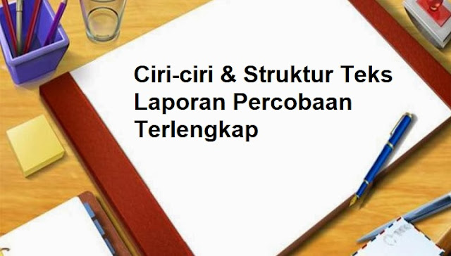 Ciri-ciri & Struktur Teks Laporan Percobaan