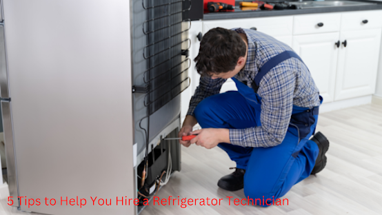 5 Tips to Help You Hire a Refrigerator Technician
