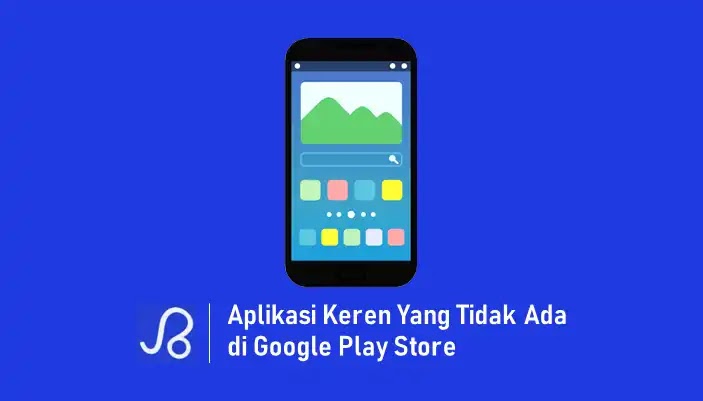Aplikasi Keren Ini Tidak Akan Anda Temukan di Google Play Store