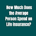  How Much Does the Average Person Spend on Life Insurance?