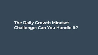 The Daily Growth Mindset Challenge: Can You Handle It?