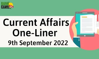 Current Affairs One-Liner: 9th September 2022