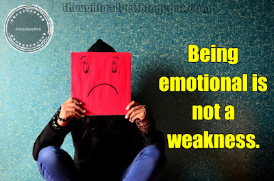 Being emotional is not a weakness.