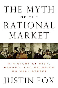 The Myth of the Rational Market: A History of Risk, Reward, and Delusion on Wall Street