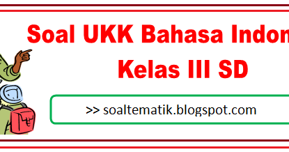 25 Soal UKK SD Bahasa Indonesia Kelas 3 Semester 2/Genap 
