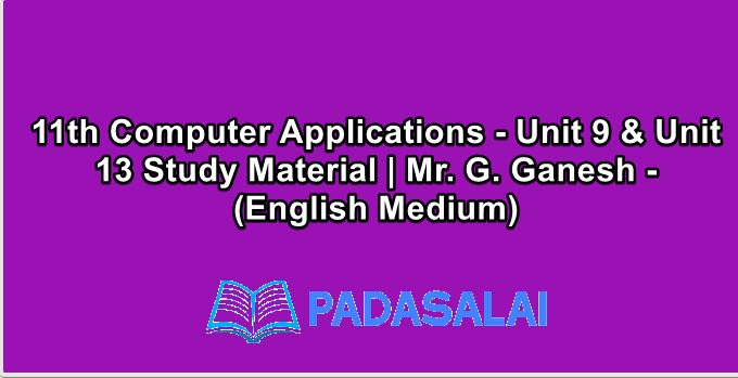 11th Computer Applications - Unit 9 & Unit 13 Study Material | Mr. G. Ganesh - (English Medium)