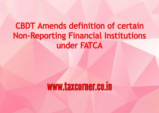 CBDT Amends definition of certain Non-Reporting Financial Institutions under FATCA