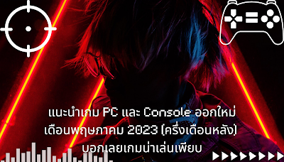 แนะนำเกม PC และ Console ออกใหม่เดือนพฤษภาคม 2023 (ครึ่งเดือนหลัง) บอกเลยเกมน่าเล่นเพียบ OHO999.com