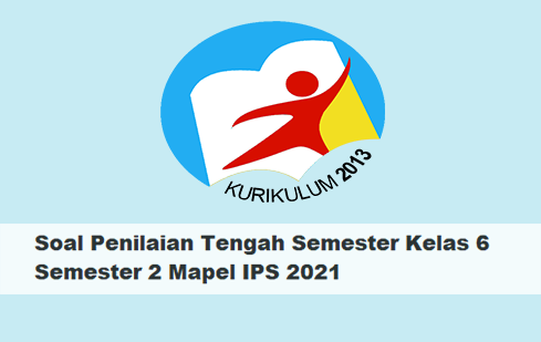 Soal Penilaian Tengah Semester Kelas 6 Semester 2 Mapel IPS 2021