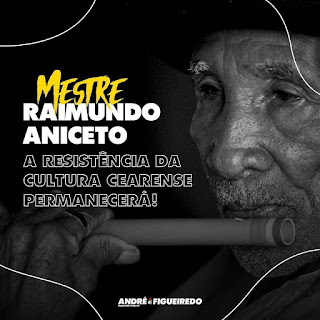 ANDRÉ FIGUEIREDO - MESTRE RAIMUNDO ANICETO, A RESISTÊNCIA DA CULTURA CEARENSE PERMANECERÁ.