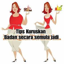 Tips kuruskan badan secara semulajadi.Mudahnya