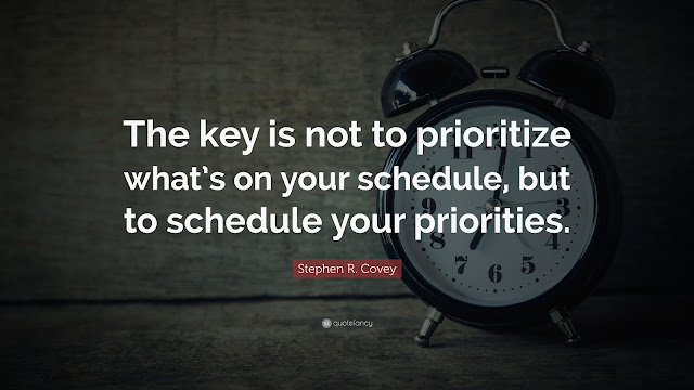 “The key is not to prioritize what’s on your schedule, but to schedule your priorities.” — Stephen R. Covey