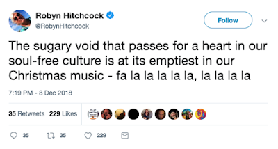 Tweet from Robyn HItchcock "The sugary void that passes for a heart in our soul-free culture is at its emptiest in our Christmas music - fa la la la la, la la la la