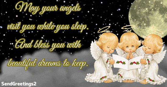 May your angels visit you while you sleep. And bless you with beautiful dreams to keep.