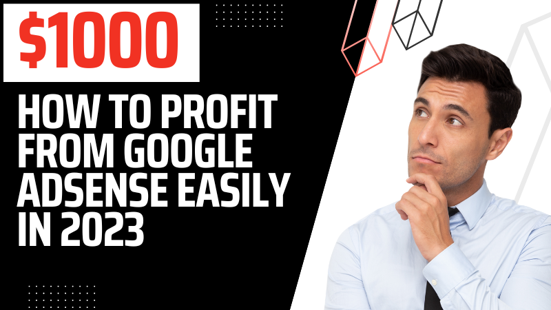 How to profit from Google AdSense easily in 2023