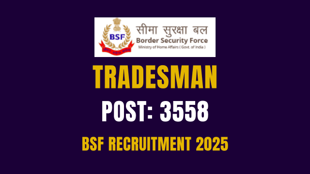 BSF Constable (Tradesman) Recruitment 2025: Apply Online for 3558 Constable Tradesman Vacancies at bsf.gov.in