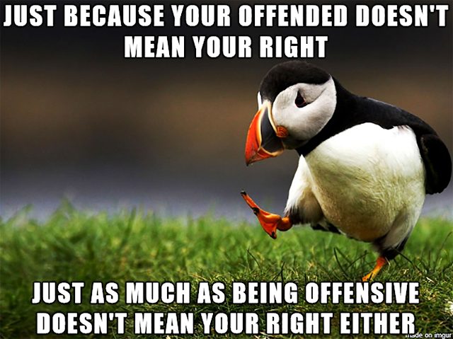 In this photo-based meme, the puffin struts across a grassy surface. The meme says, “Just because your (sic) offended doesn’t mean your (sic) right . . . Just as much as being offensive doesn’t mean your (sic) right either”