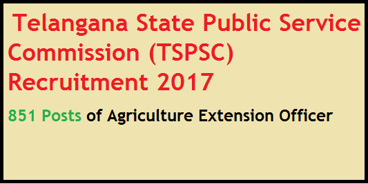  Telangana State Public Service Commission (TSPSC) Recruitment 2017 - 851 Posts of Agriculture Extension Officers 