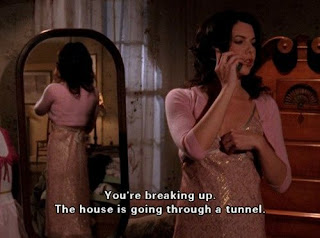 You're breaking up! The house is going through a tunnel! -Gilmore Girls