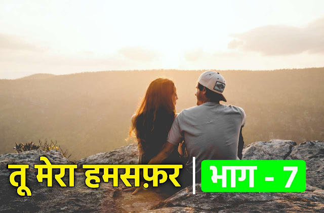 तू मेरा हमसफ़र - भाग (7) : Love Story in Hindi | Best Love Story in Hindi 2022
