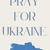 Pray For Ukraine (And Pray For The Truth To Come Out)