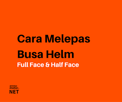 Cara Melepas Busa Helm Full Face & Half Face Berbagai Merk