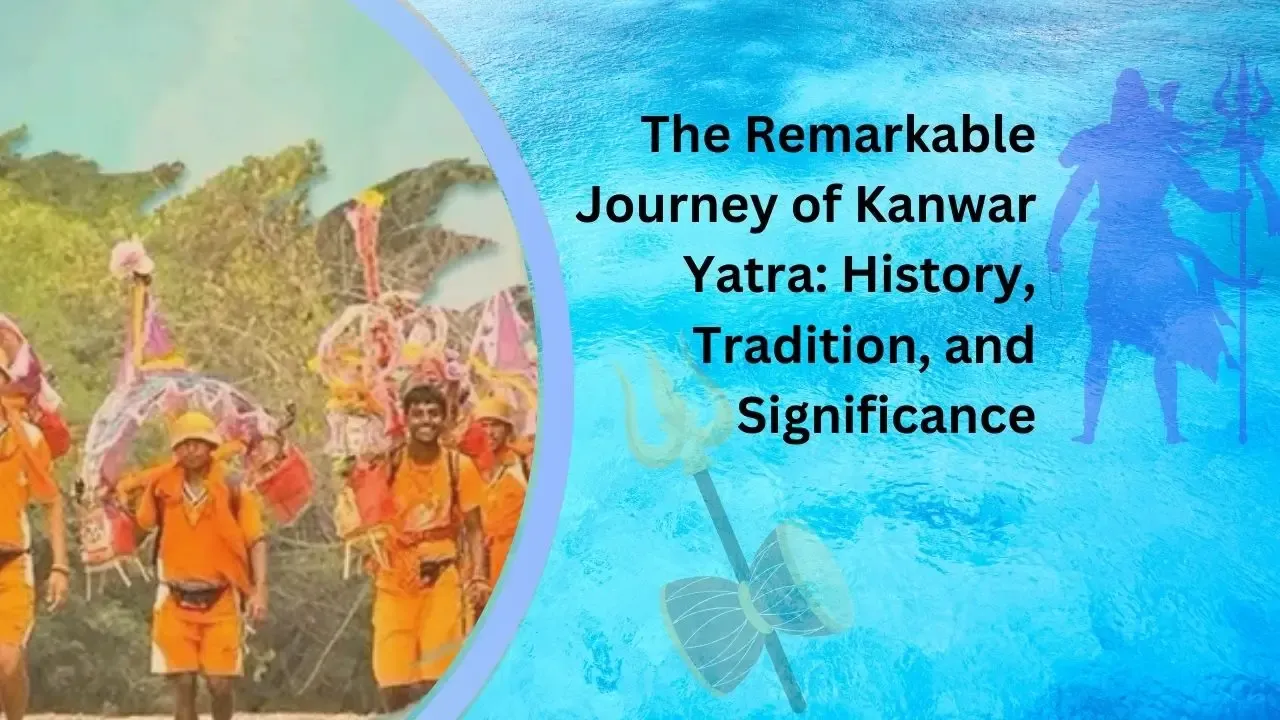 The Remarkable Journey of Kanwar Yatra: History, Tradition, and Significance