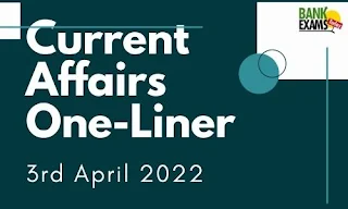 Current Affairs One-Liner: 3rd April 2022