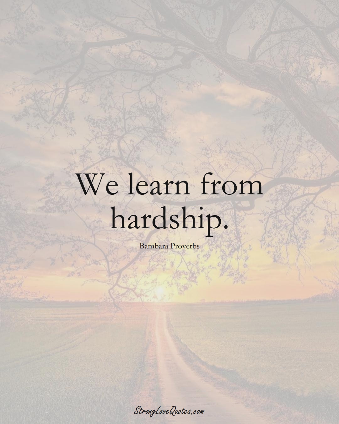 We learn from hardship. (Bambara Sayings);  #aVarietyofCulturesSayings