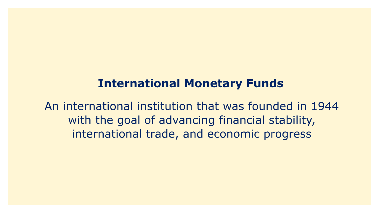 An international institution that was founded in 1944 with the goal of advancing financial stability, international trade, and economic progress.