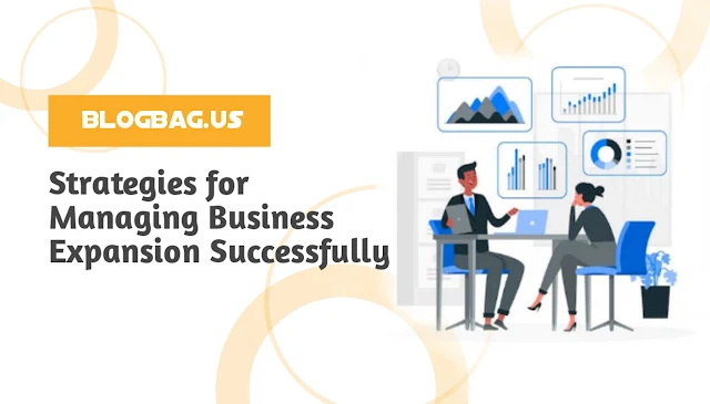 Strategies for Managing Business Expansion Successfully