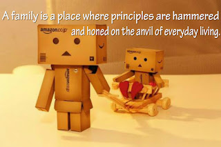 A family is a place where principles are hammered and honed on the anvil of everyday living.