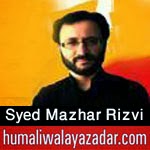 http://www.humaliwalayazadar.com/2015/04/mazher-rizvi-manqabat-2015.html