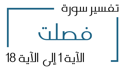 41- تفسير سورة فصلت من الآية 1 إلى الآية 18