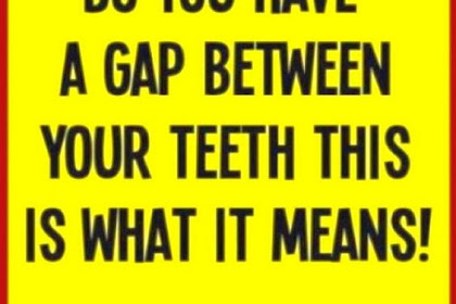 DO YOU HAVE A GAP BETWEEN YOUR TEETH? THIS IS WHAT IT MEANS!