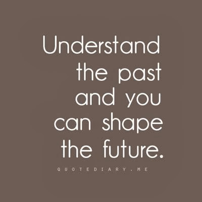 Understand the past and you can shape the future ~ God is 