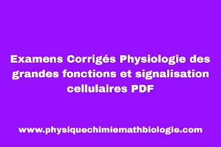 Examens Corrigés Physiologie des grandes fonctions et signalisation cellulaires PDF