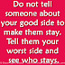 Do not tell someone about your good side to make them stay. Tell them your worst side and see who stays.