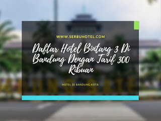 Daftar Hotel Bintang 3 Di Bandung Dengan Tarif 300 Ribuan