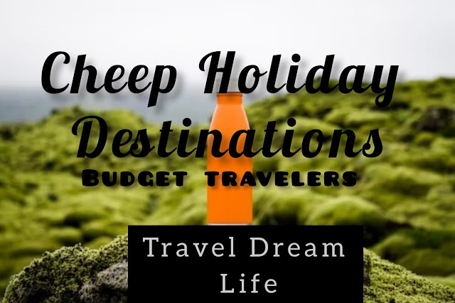 Cheap holiday destinations || budget travelers