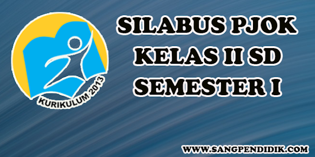 UNDUH SILABUS PJOK K13 KELAS II SD SEMESTER 1 - Sang Pendidik