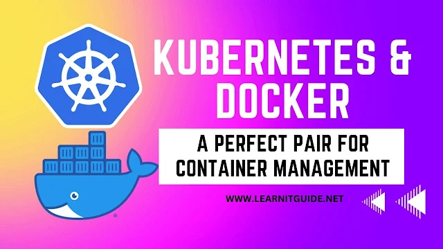 Kubernetes and Docker - A Perfect Pair for Container Management