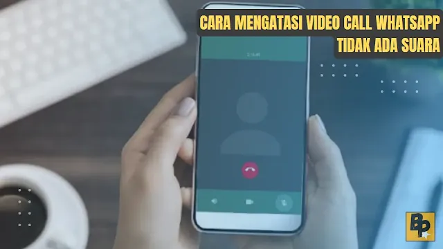 Cara Mengatasi Video Call WhatsApp Tidak Ada Suara