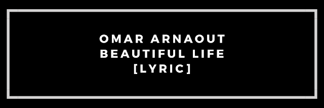 OMAR Arnaout - Beautiful Life [Lyric]