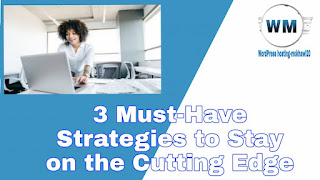 3 Must-Have Strategies to Stay on the Cutting Edge