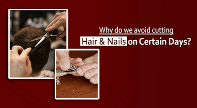 Why do we avoid cutting Hair & Nails on Certain Days?