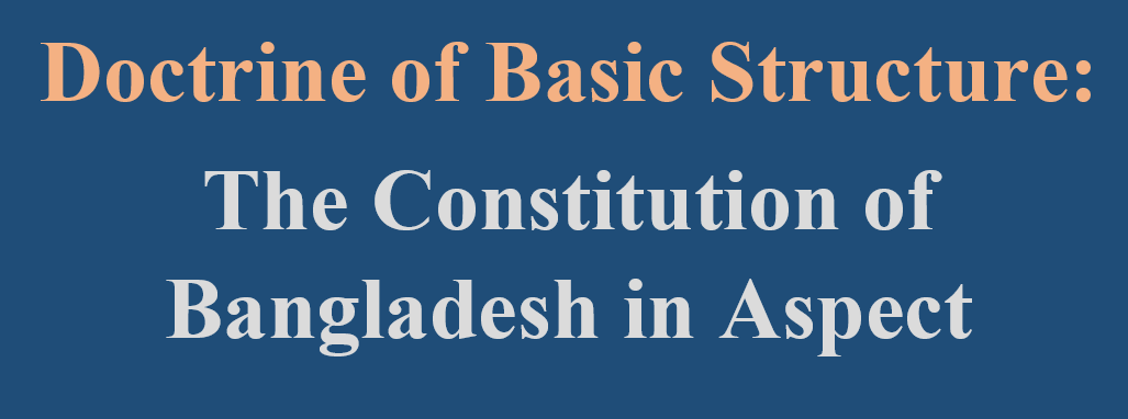 Doctrine of Basic Structure : The Constitution of Bangladesh