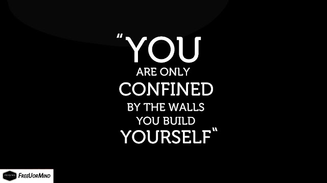 "YOU ARE ONLY CONFINED BY THE WALLS YOU BUILD YOURSELF." - FreeUorMind