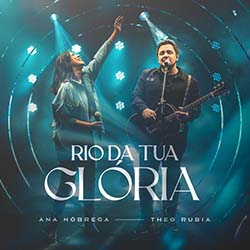 Baixar Música Gospel Rio da Tua Glória (Ao Vivo) - Ana Nóbrega, Theo Rubia Mp3