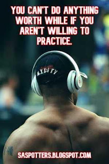 You can't do anything worthwhile if you aren't willing to practice.